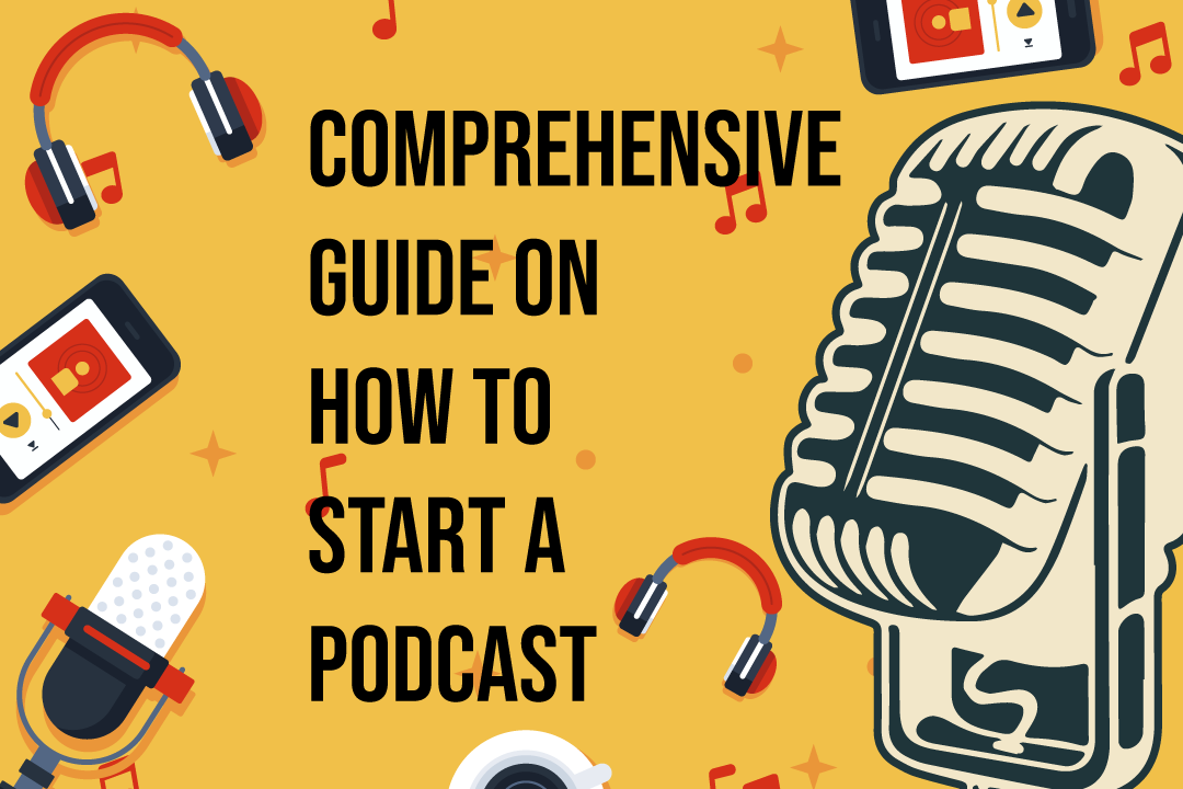 Comprehensive Guide on How To Start A Podcast