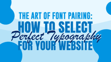 The Art of Font Pairing: How To Select Perfect Typography for Your Website