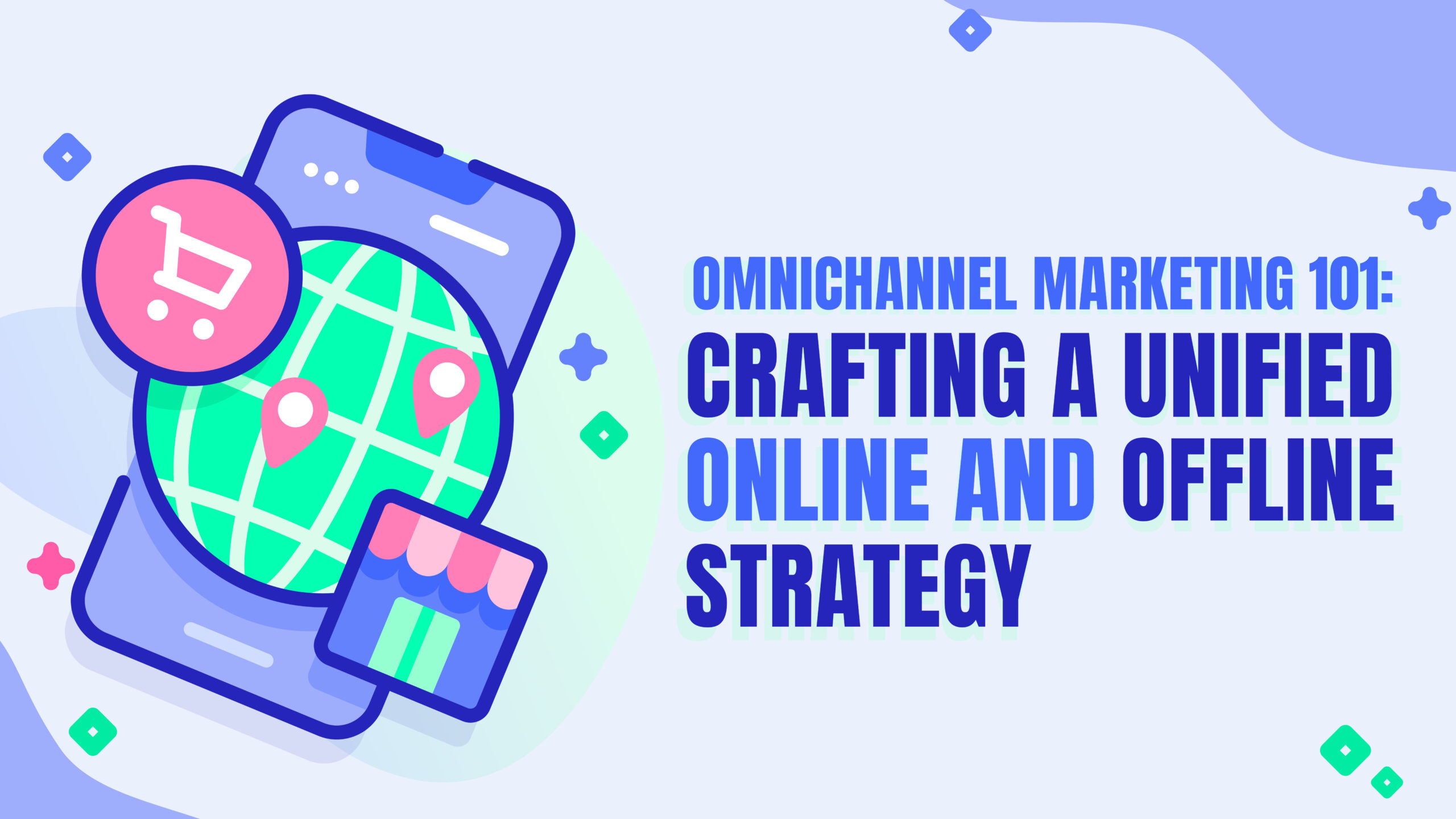 Omnichannel Marketing 101: Crafting a Unified Online and Offline Strategy